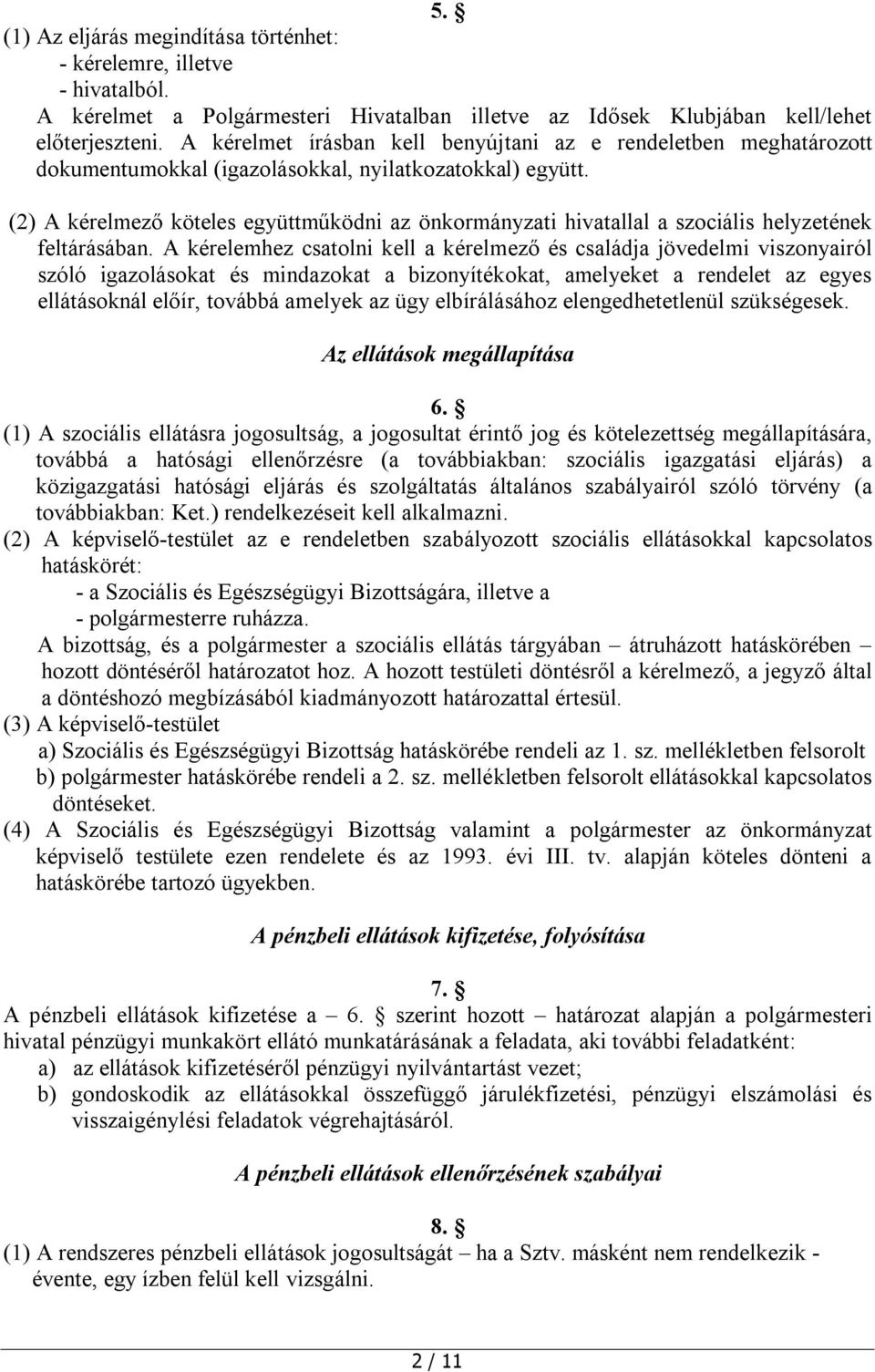 (2) A kérelmező köteles együttműködni az önkormányzati hivatallal a szociális helyzetének feltárásában.