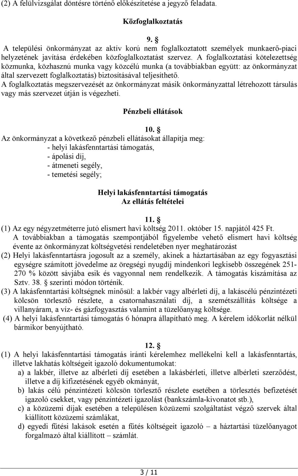 A foglalkoztatási kötelezettség közmunka, közhasznú munka vagy közcélú munka (a továbbiakban együtt: az önkormányzat által szervezett foglalkoztatás) biztosításával teljesíthető.