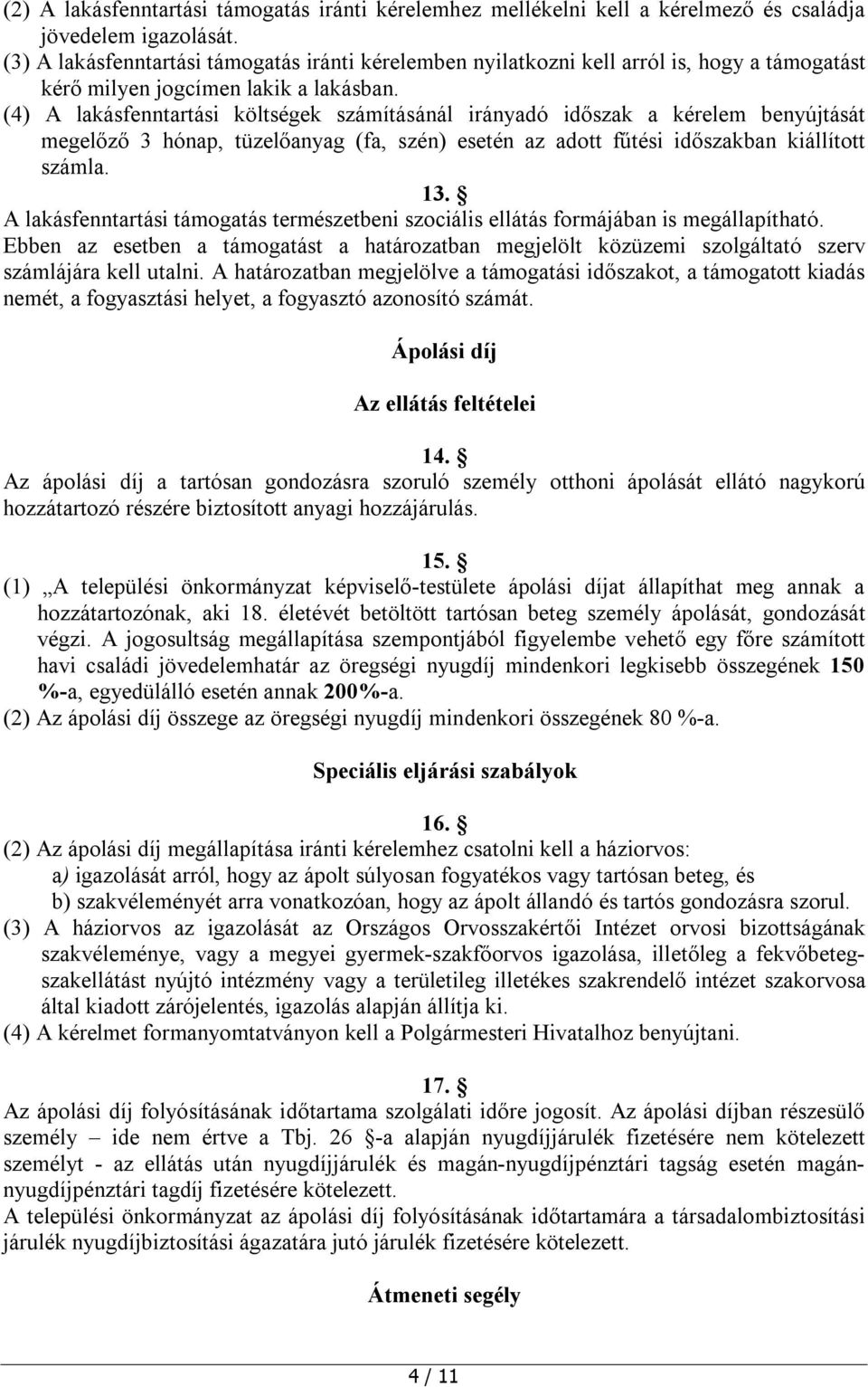 (4) A lakásfenntartási költségek számításánál irányadó időszak a kérelem benyújtását megelőző 3 hónap, tüzelőanyag (fa, szén) esetén az adott fűtési időszakban kiállított számla. 13.