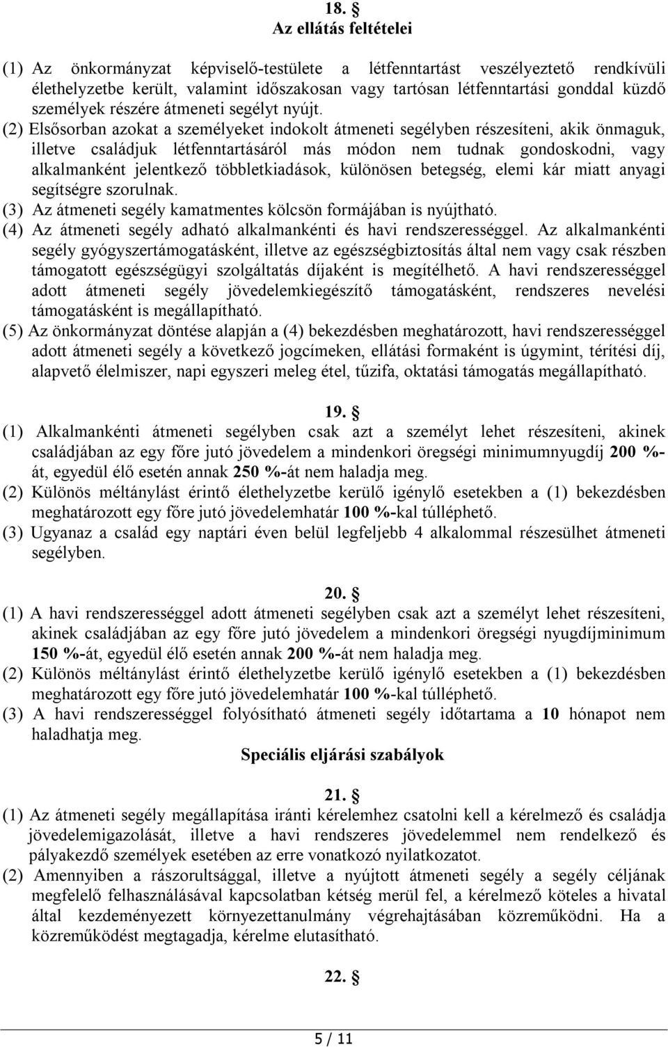 (2) Elsősorban azokat a személyeket indokolt átmeneti segélyben részesíteni, akik önmaguk, illetve családjuk létfenntartásáról más módon nem tudnak gondoskodni, vagy alkalmanként jelentkező