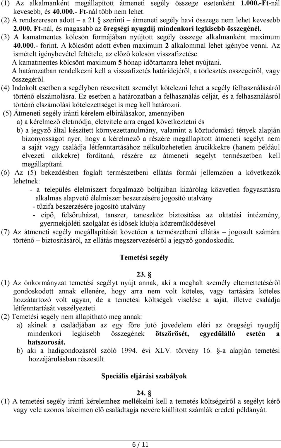 (3) A kamatmentes kölcsön formájában nyújtott segély összege alkalmanként maximum 40.000.- forint. A kölcsönt adott évben maximum 2 alkalommal lehet igénybe venni.