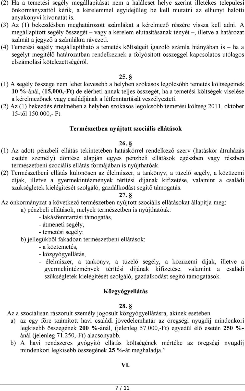 A megállapított segély összegét vagy a kérelem elutasításának tényét, illetve a határozat számát a jegyző a számlákra rávezeti.