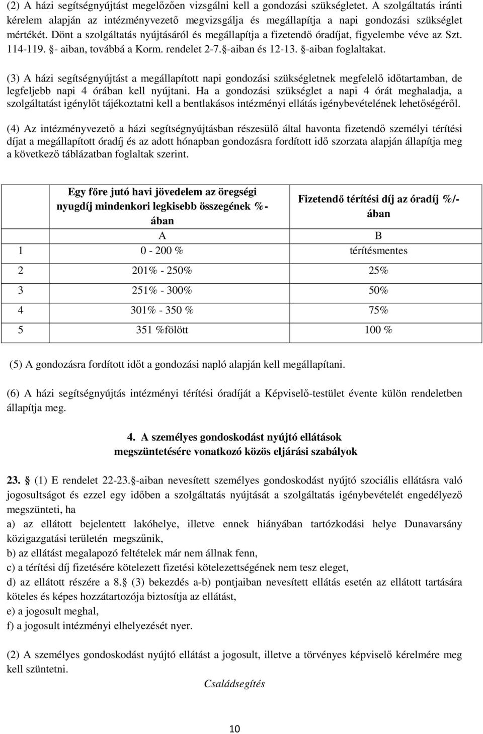 Dönt a szolgáltatás nyújtásáról és megállapítja a fizetendő óradíjat, figyelembe véve az Szt. 114-119. - aiban, továbbá a Korm. rendelet 2-7. -aiban és 12-13. -aiban foglaltakat.