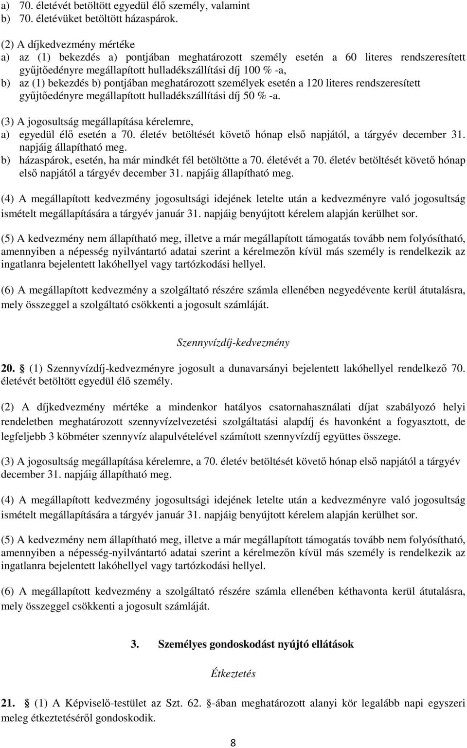 b) pontjában meghatározott személyek esetén a 120 literes rendszeresített gyűjtőedényre megállapított hulladékszállítási díj 50 % -a.