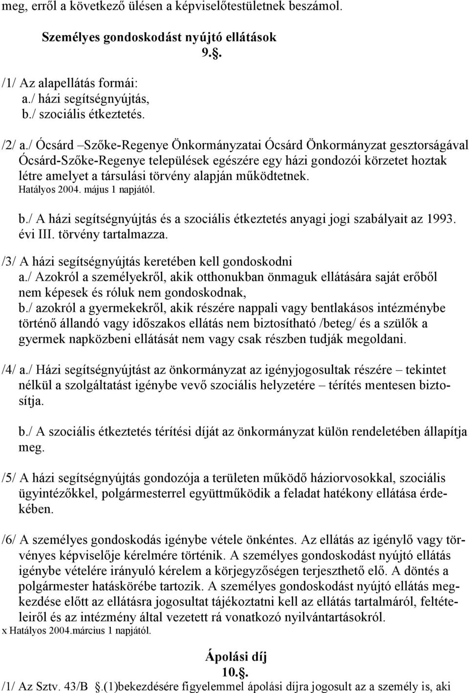 mőködtetnek. Hatályos 2004. május 1 napjától. b./ A házi segítségnyújtás és a szociális étkeztetés anyagi jogi szabályait az 1993. évi III. törvény tartalmazza.