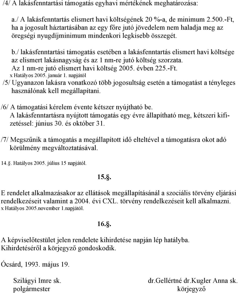 / lakásfenntartási támogatás esetében a lakásfenntartás elismert havi költsége az elismert lakásnagyság és az 1 nm-re jutó költség szorzata. Az 1 nm-re jutó elismert havi költség 2005. évben 225.-Ft.