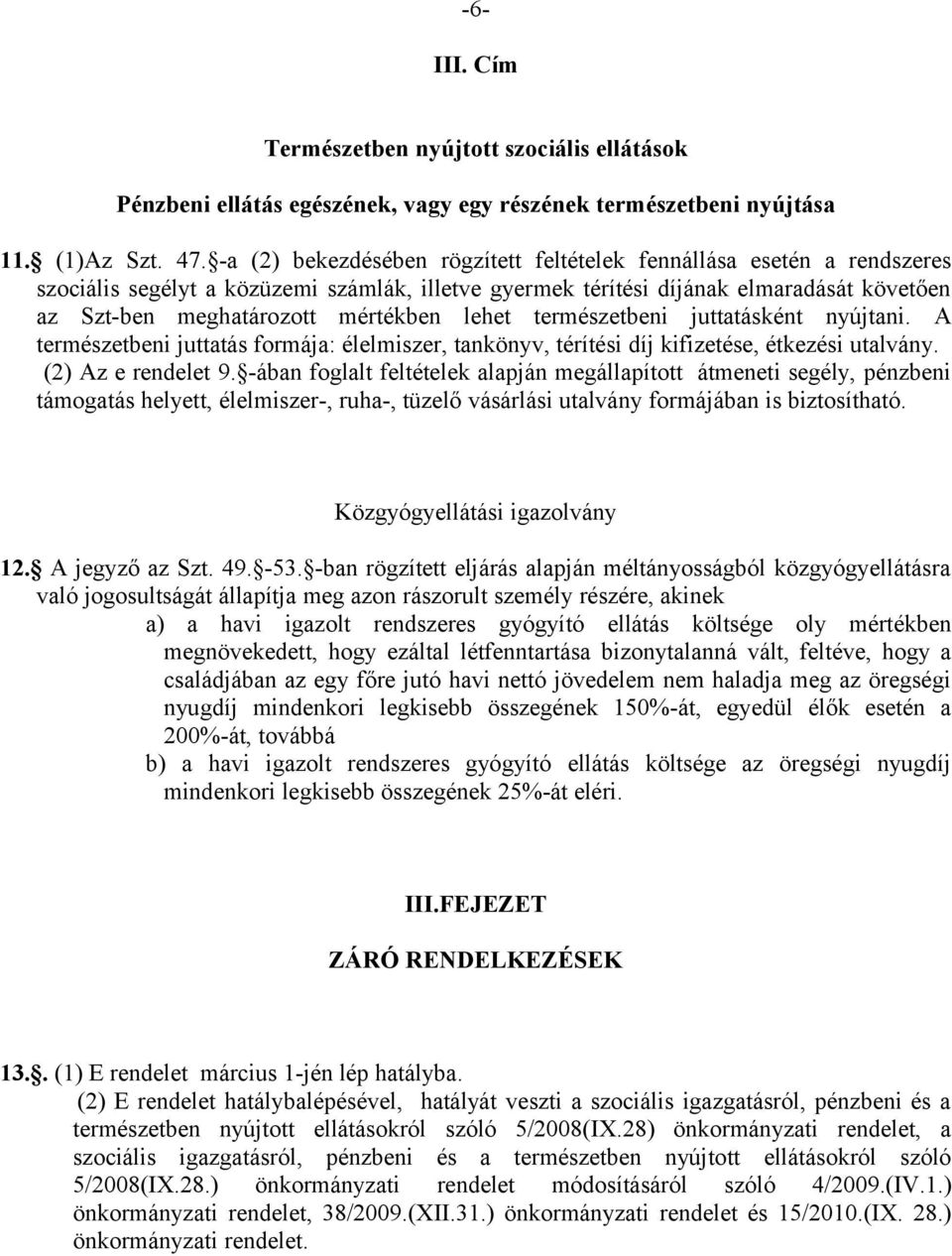 lehet természetbeni juttatásként nyújtani. A természetbeni juttatás formája: élelmiszer, tankönyv, térítési díj kifizetése, étkezési utalvány. (2) Az e rendelet 9.