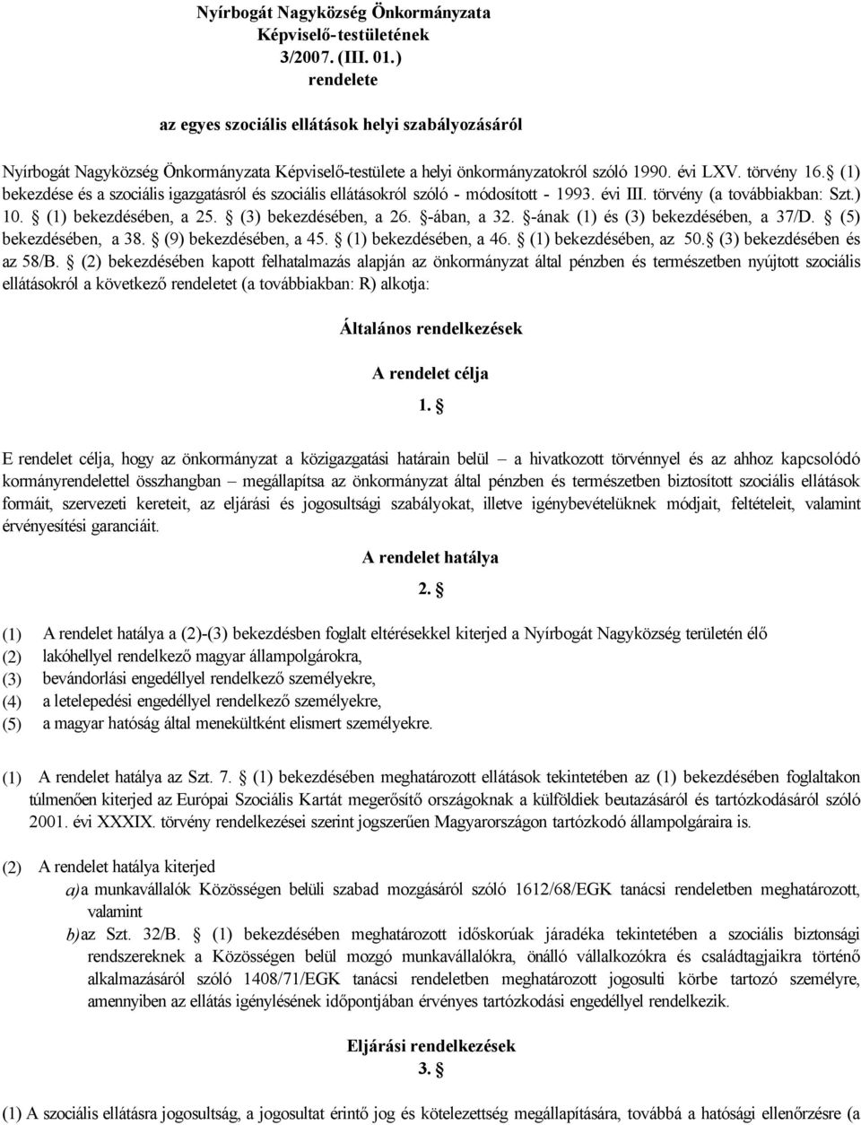 (1) bekezdése és a szociális igazgatásról és szociális ellátásokról szóló - módosított - 1993. évi III. törvény (a továbbiakban: Szt.) 10. (1) bekezdésében, a 25. (3) bekezdésében, a 26. -ában, a 32.