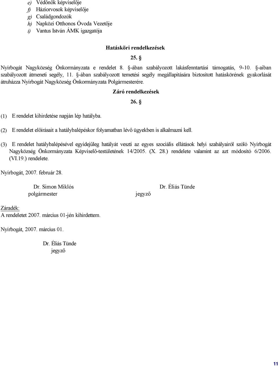 -ában szabályozott temetési segély megállapítására biztosított hatáskörének gyakorlását átruházza Nyírbogát Nagyközség Önkormányzata Polgármesterére. (1) E rendelet kihirdetése napján lép hatályba.