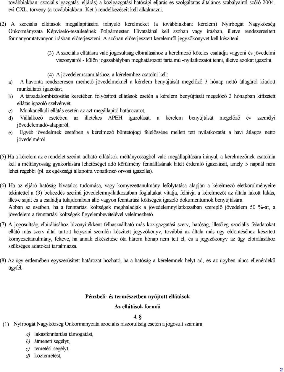 (2) A szociális ellátások megállapítására irányuló kérelmeket (a továbbiakban: kérelem) Nyírbogát Nagyközség Önkormányzata Képviselő-testületének Polgármesteri Hivatalánál kell szóban vagy írásban,