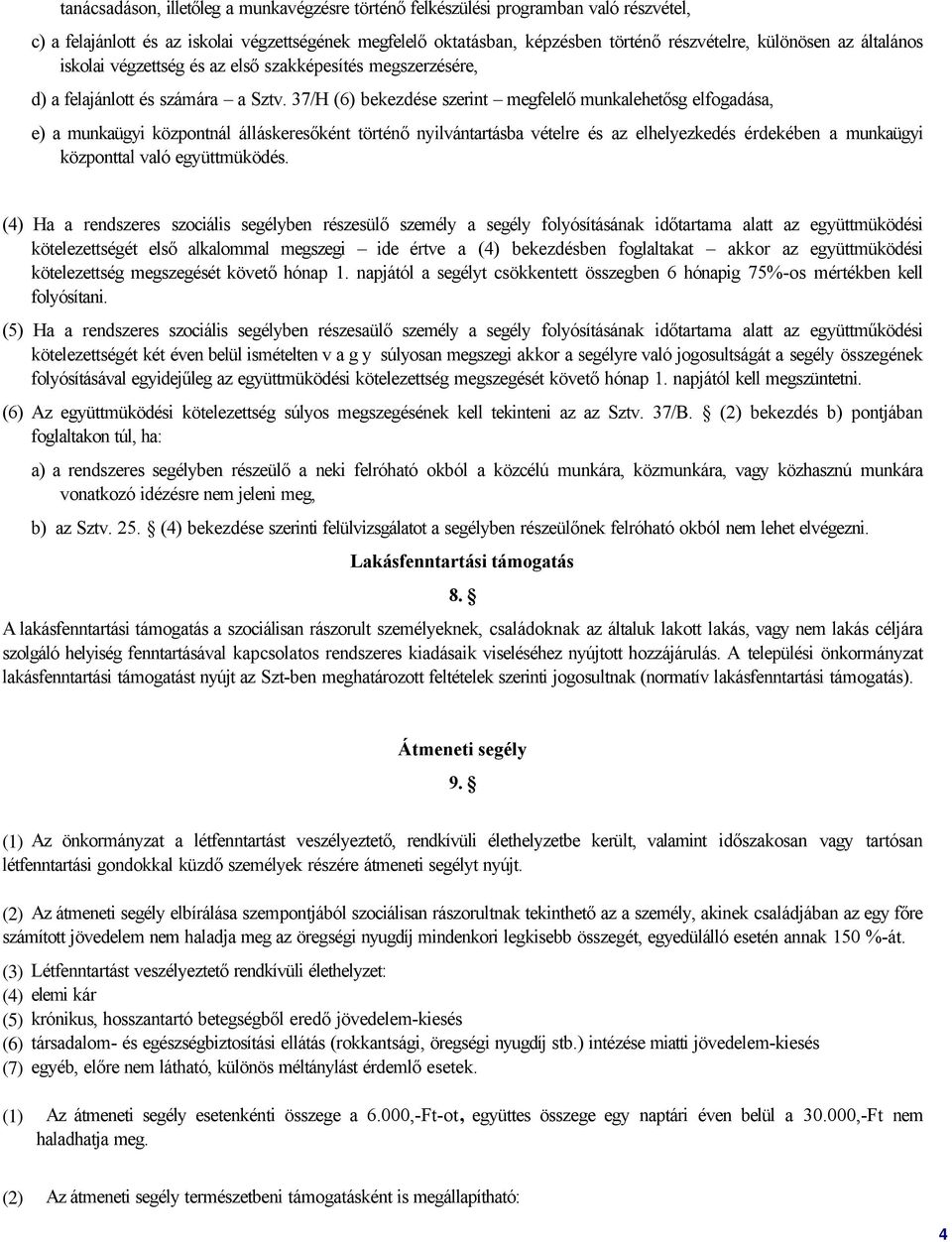 37/H (6) bekezdése szerint megfelelő munkalehetősg elfogadása, e) a munkaügyi központnál álláskeresőként történő nyilvántartásba vételre és az elhelyezkedés érdekében a munkaügyi központtal való