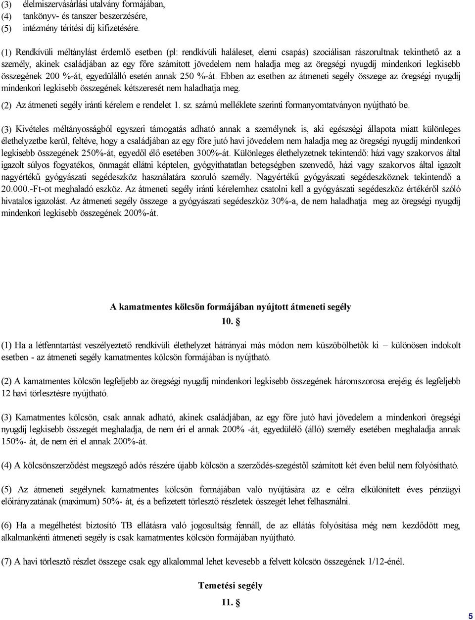 meg az öregségi nyugdíj mindenkori legkisebb összegének 200 %-át, egyedülálló esetén annak 250 %-át.