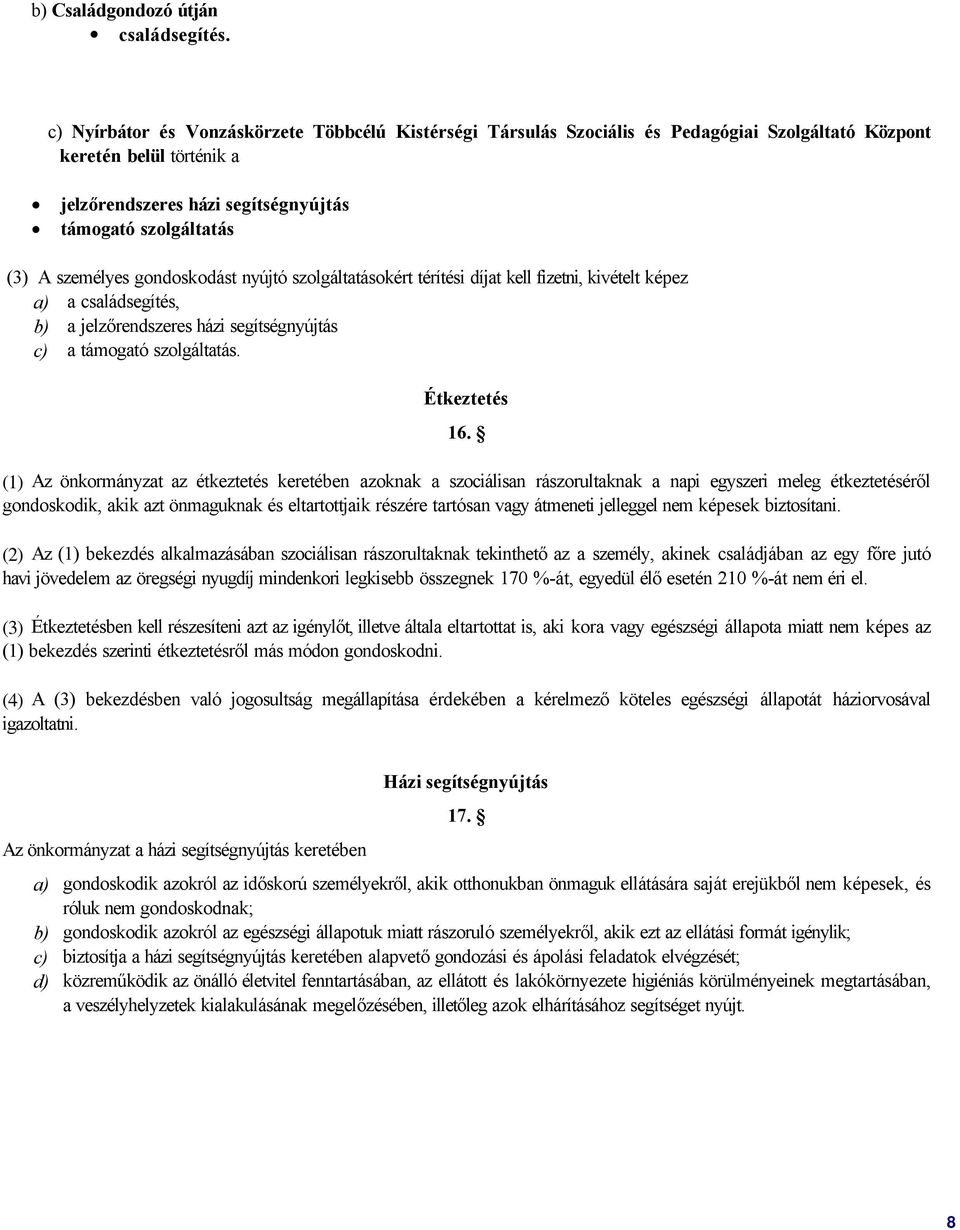 személyes gondoskodást nyújtó szolgáltatásokért térítési díjat kell fizetni, kivételt képez a) a családsegítés, b) a jelzőrendszeres házi segítségnyújtás c) a támogató szolgáltatás. Étkeztetés 16.