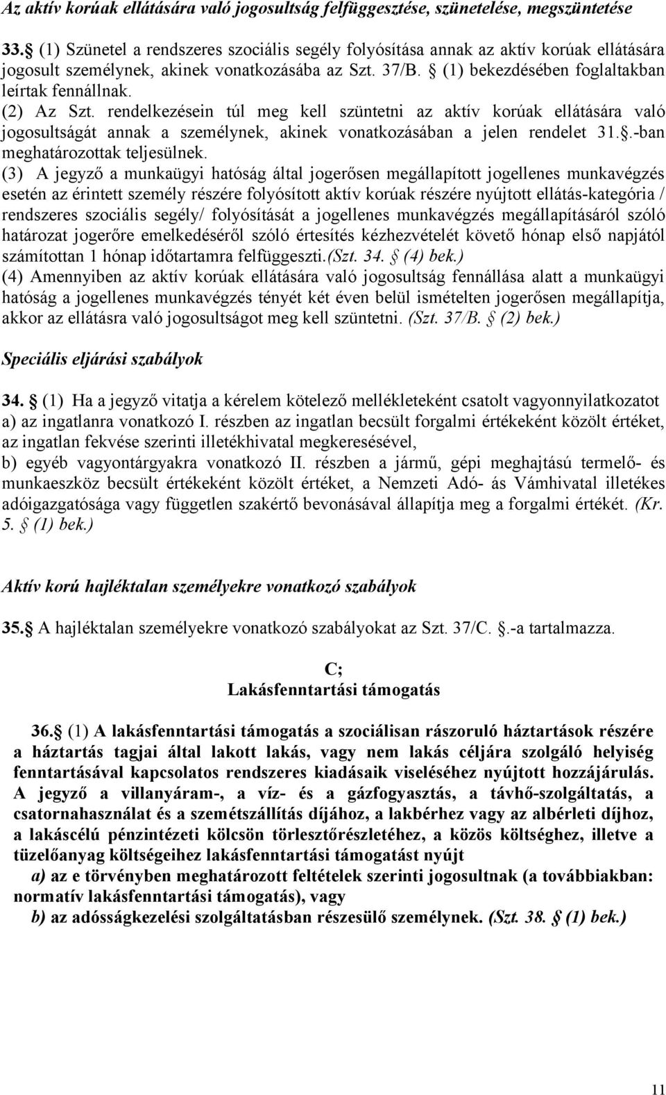 (2) Az Szt. rendelkezésein túl meg kell szüntetni az aktív korúak ellátására való jogosultságát annak a személynek, akinek vonatkozásában a jelen rendelet 31..-ban meghatározottak teljesülnek.