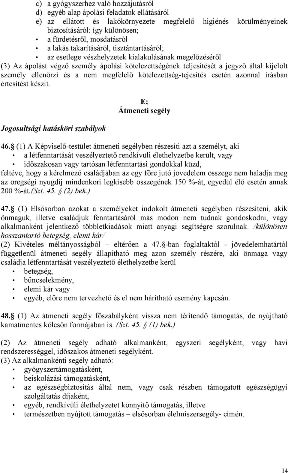 kijelölt személy ellenőrzi és a nem megfelelő kötelezettség-tejesítés esetén azonnal írásban értesítést készít. Jogosultsági hatásköri szabályok E; Átmeneti segély 46.