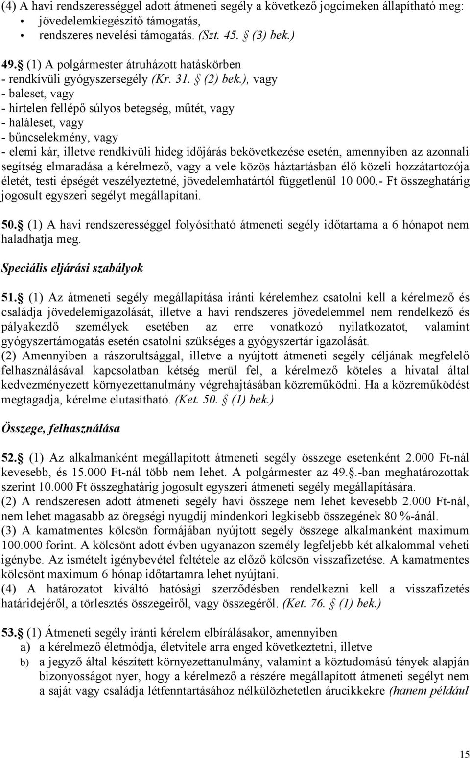 ), vagy - baleset, vagy - hirtelen fellépő súlyos betegség, műtét, vagy - haláleset, vagy - bűncselekmény, vagy - elemi kár, illetve rendkívüli hideg időjárás bekövetkezése esetén, amennyiben az