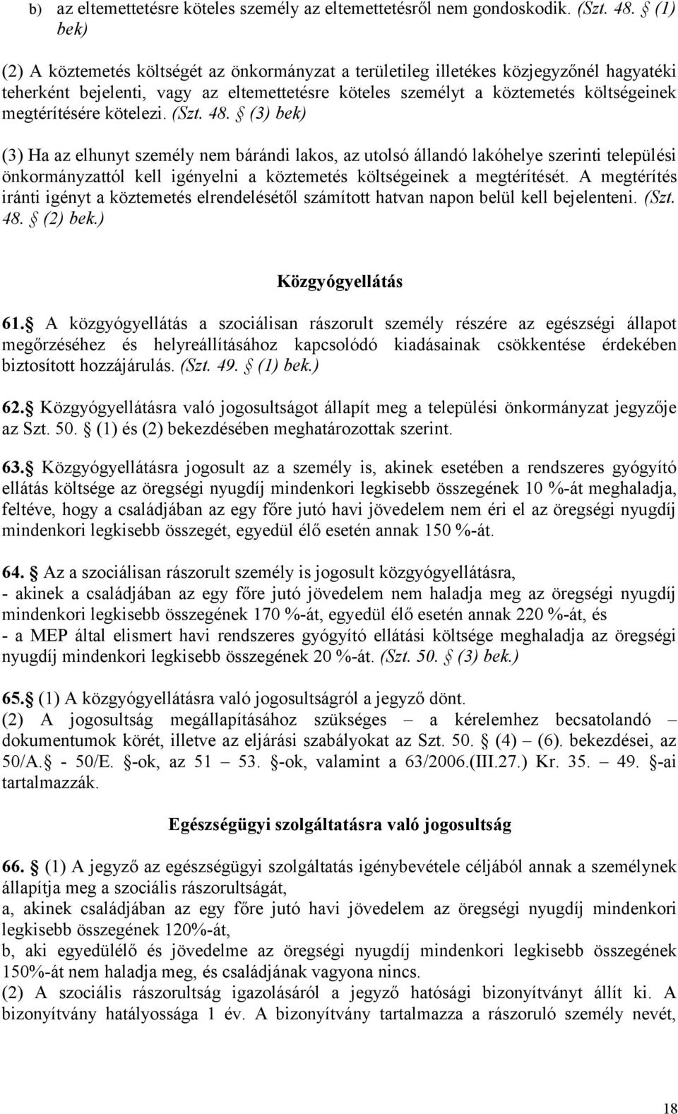 kötelezi. (Szt. 48. (3) bek) (3) Ha az elhunyt személy nem bárándi lakos, az utolsó állandó lakóhelye szerinti települési önkormányzattól kell igényelni a köztemetés költségeinek a megtérítését.