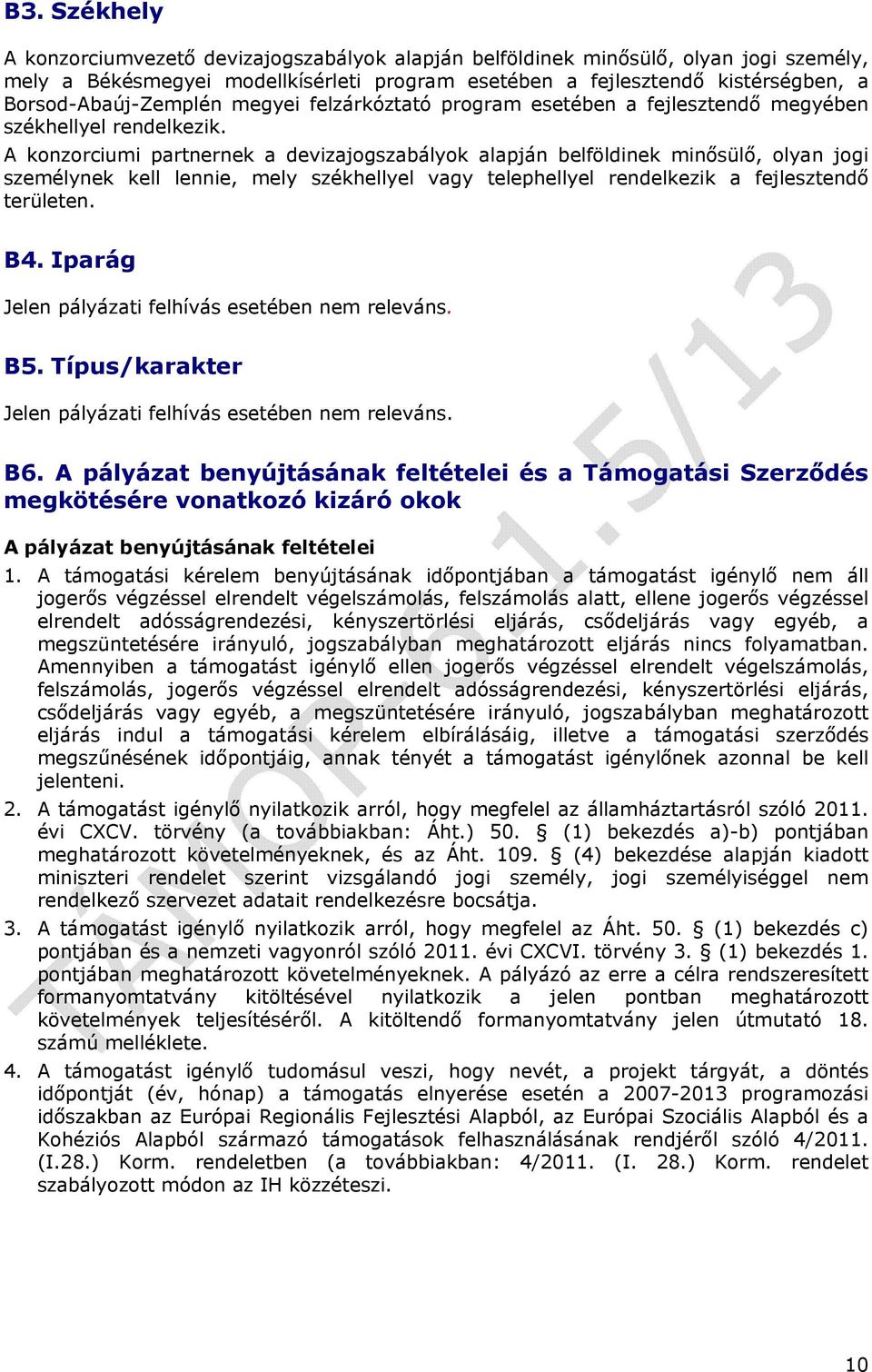 A konzorciumi partnernek a devizajogszabályok alapján belföldinek minősülő, olyan jogi személynek kell lennie, mely székhellyel vagy telephellyel rendelkezik a fejlesztendő területen. B4.