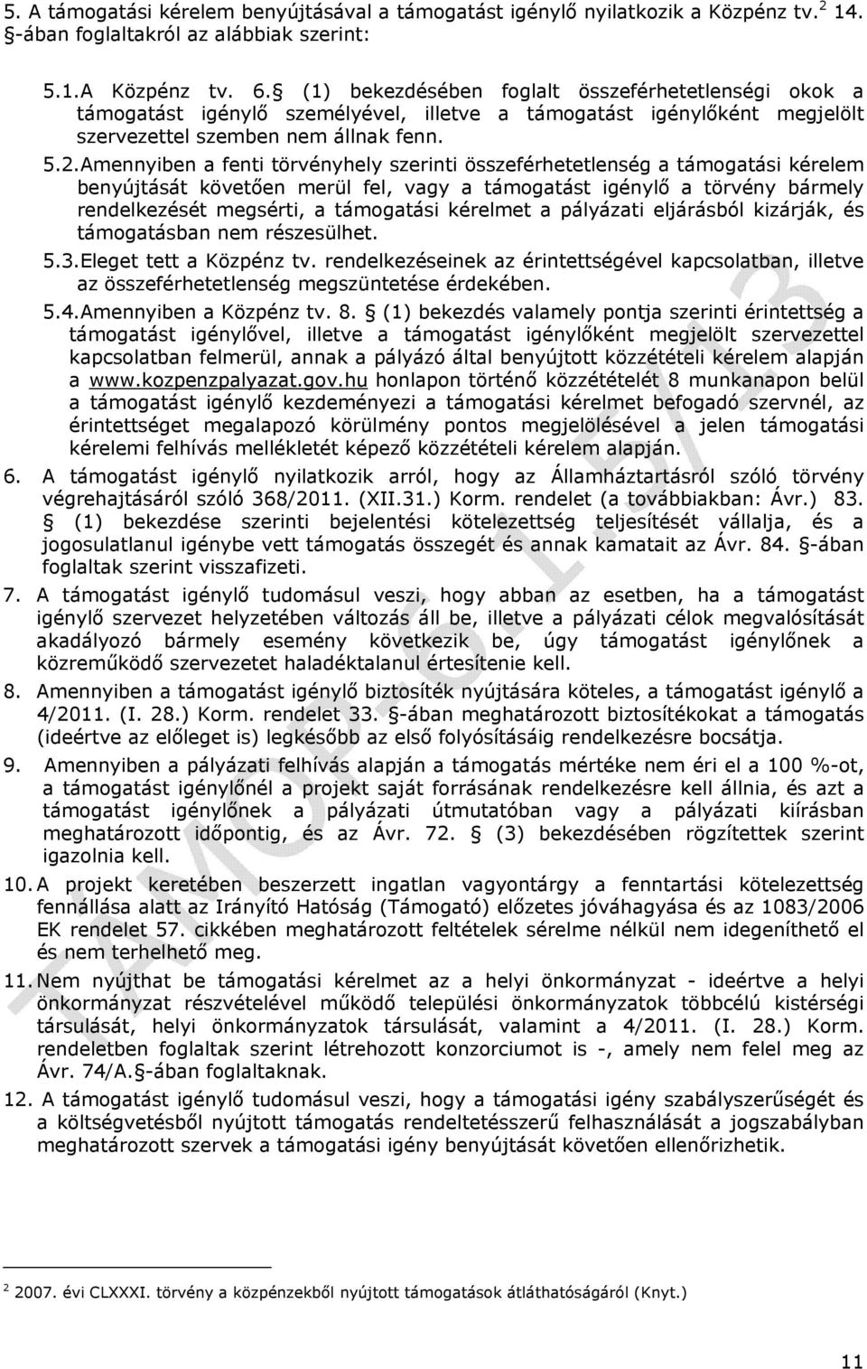 Amennyiben a fenti törvényhely szerinti összeférhetetlenség a támogatási kérelem benyújtását követően merül fel, vagy a támogatást igénylő a törvény bármely rendelkezését megsérti, a támogatási