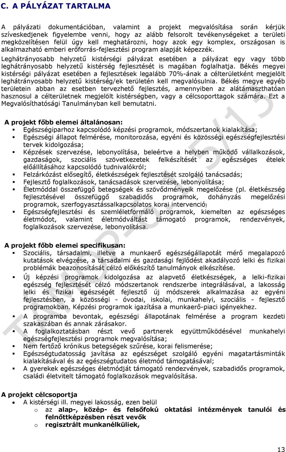 Leghátrányosabb helyzetű kistérségi pályázat esetében a pályázat egy vagy több leghátrányosabb helyzetű kistérség fejlesztését is magában foglalhatja.