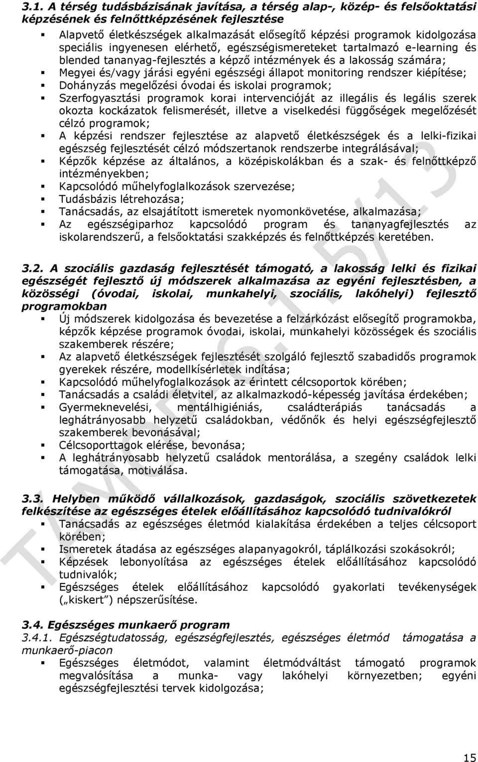 monitoring rendszer kiépítése; Dohányzás megelőzési óvodai és iskolai programok; Szerfogyasztási programok korai intervencióját az illegális és legális szerek okozta kockázatok felismerését, illetve