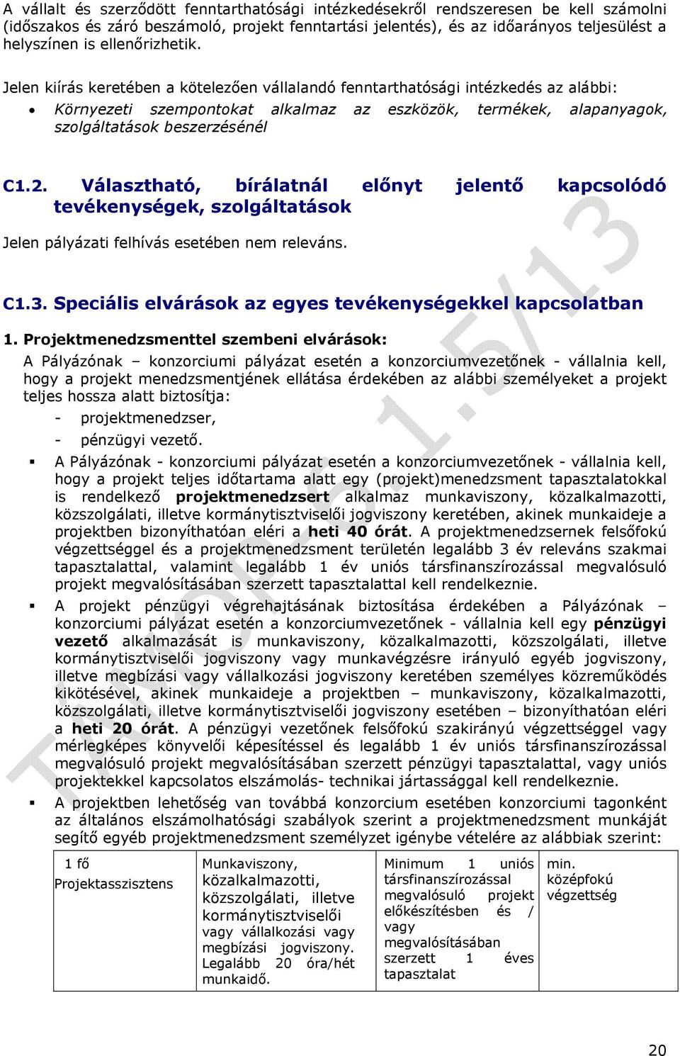 Jelen kiírás keretében a kötelezően vállalandó fenntarthatósági intézkedés az alábbi: Környezeti szempontokat alkalmaz az eszközök, termékek, alapanyagok, szolgáltatások beszerzésénél C1.2.