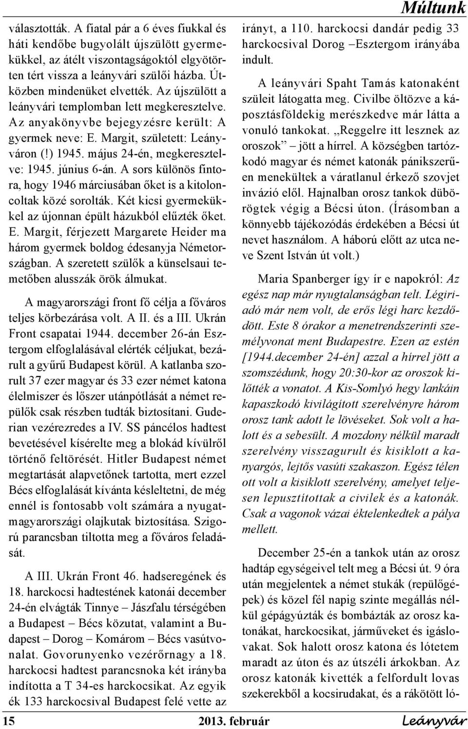 A sors különös fintora, hogy 1946 márciusában őket is a kitoloncoltak közé sorolták. Két kicsi gyermekükkel az újonnan épült házukból elűzték őket. E.