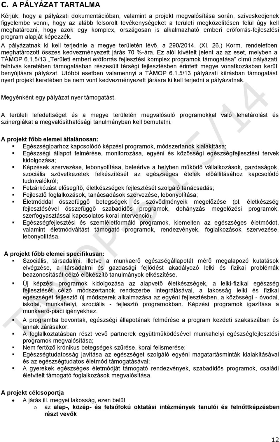 A pályázatnak ki kell terjednie a megye területén lévő, a 290/2014. (XI. 26.) Korm. rendeletben meghatározott összes kedvezményezett járás 70 %-ára.