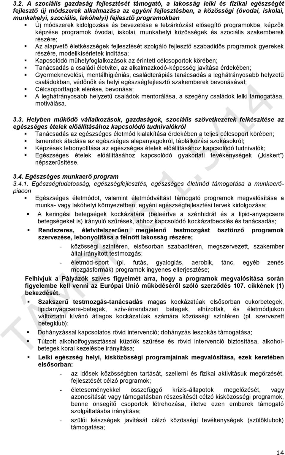 szakemberek részére; Az alapvető életkészségek fejlesztését szolgáló fejlesztő szabadidős programok gyerekek részére, modellkísérletek indítása; Kapcsolódó műhelyfoglalkozások az érintett