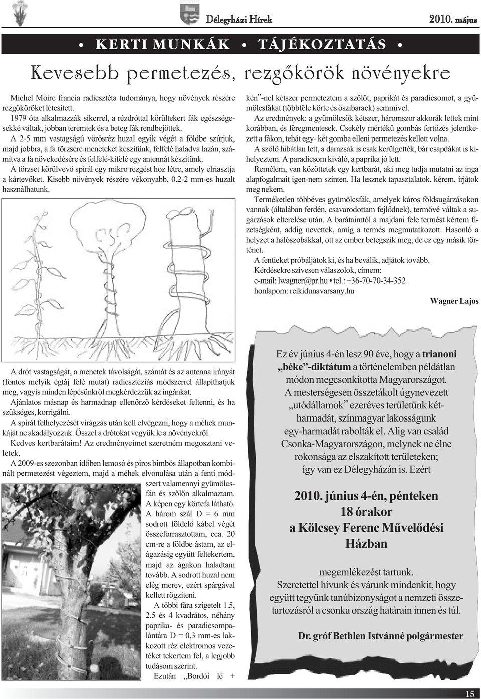 A 2-5 mm vastagságú vörösréz huzal egyik végét a földbe szúrjuk, majd jobbra, a fa törzsére meneteket készítünk, felfelé haladva lazán, számítva a fa növekedésére és felfelé-kifelé egy antennát