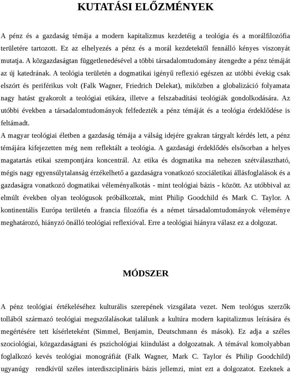 A teológia területén a dogmatikai igényű reflexió egészen az utóbbi évekig csak elszórt és periférikus volt (Falk Wagner, Friedrich Delekat), miközben a globalizáció folyamata nagy hatást gyakorolt a