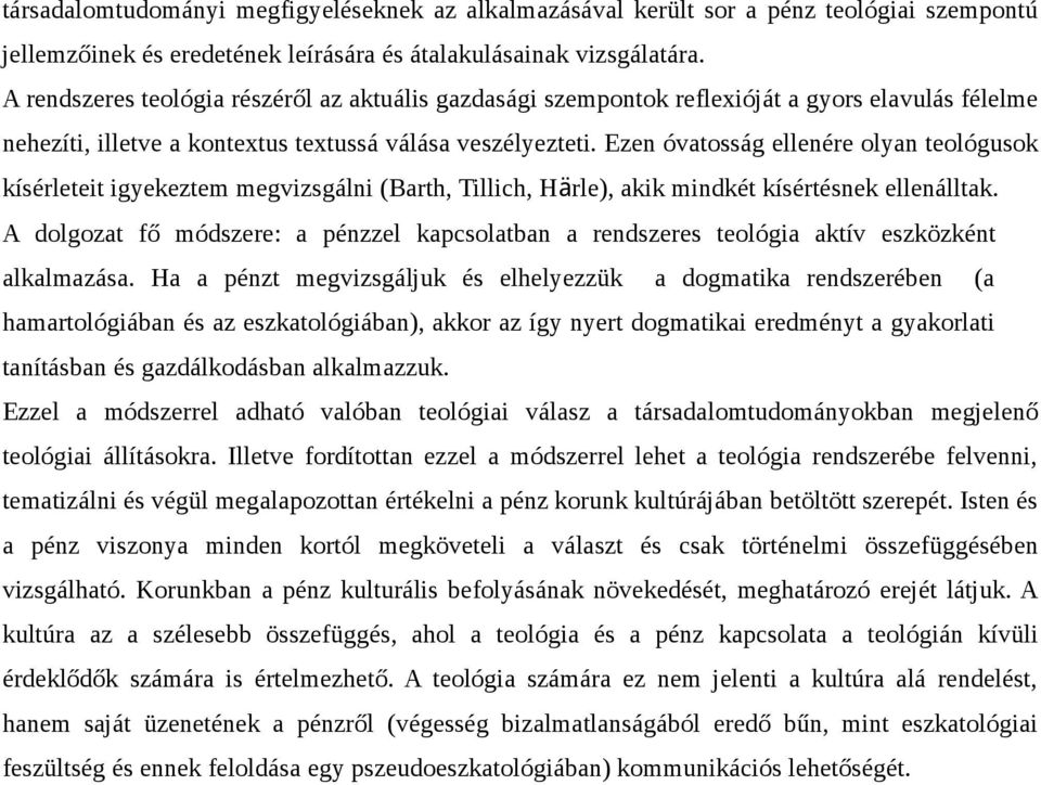 Ezen óvatosság ellenére olyan teológusok kísérleteit igyekeztem megvizsgálni (Barth, Tillich, Härle), akik mindkét kísértésnek ellenálltak.