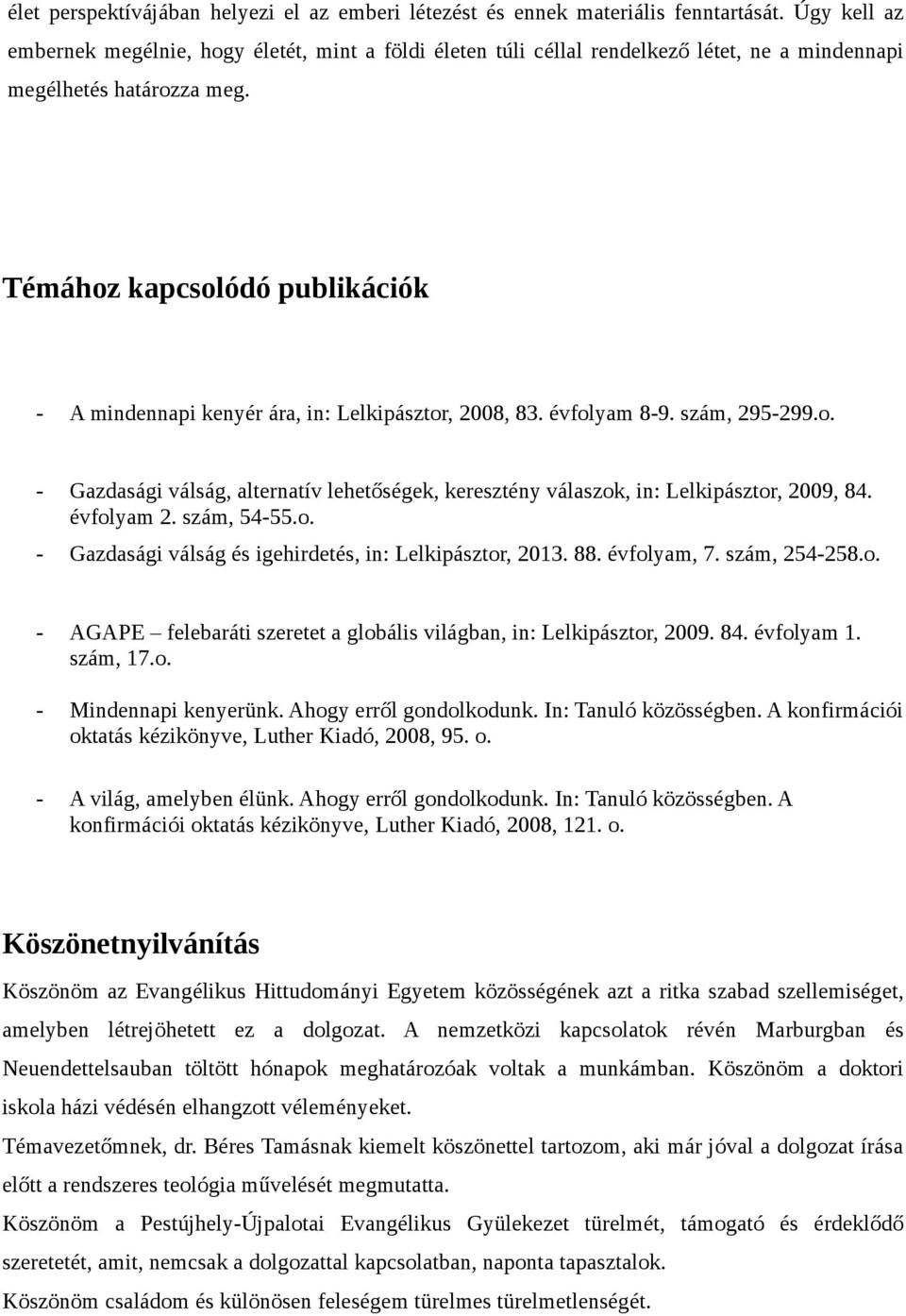 Témához kapcsolódó publikációk - A mindennapi kenyér ára, in: Lelkipásztor, 2008, 83. évfolyam 8-9. szám, 295-299.o. - Gazdasági válság, alternatív lehetőségek, keresztény válaszok, in: Lelkipásztor, 2009, 84.