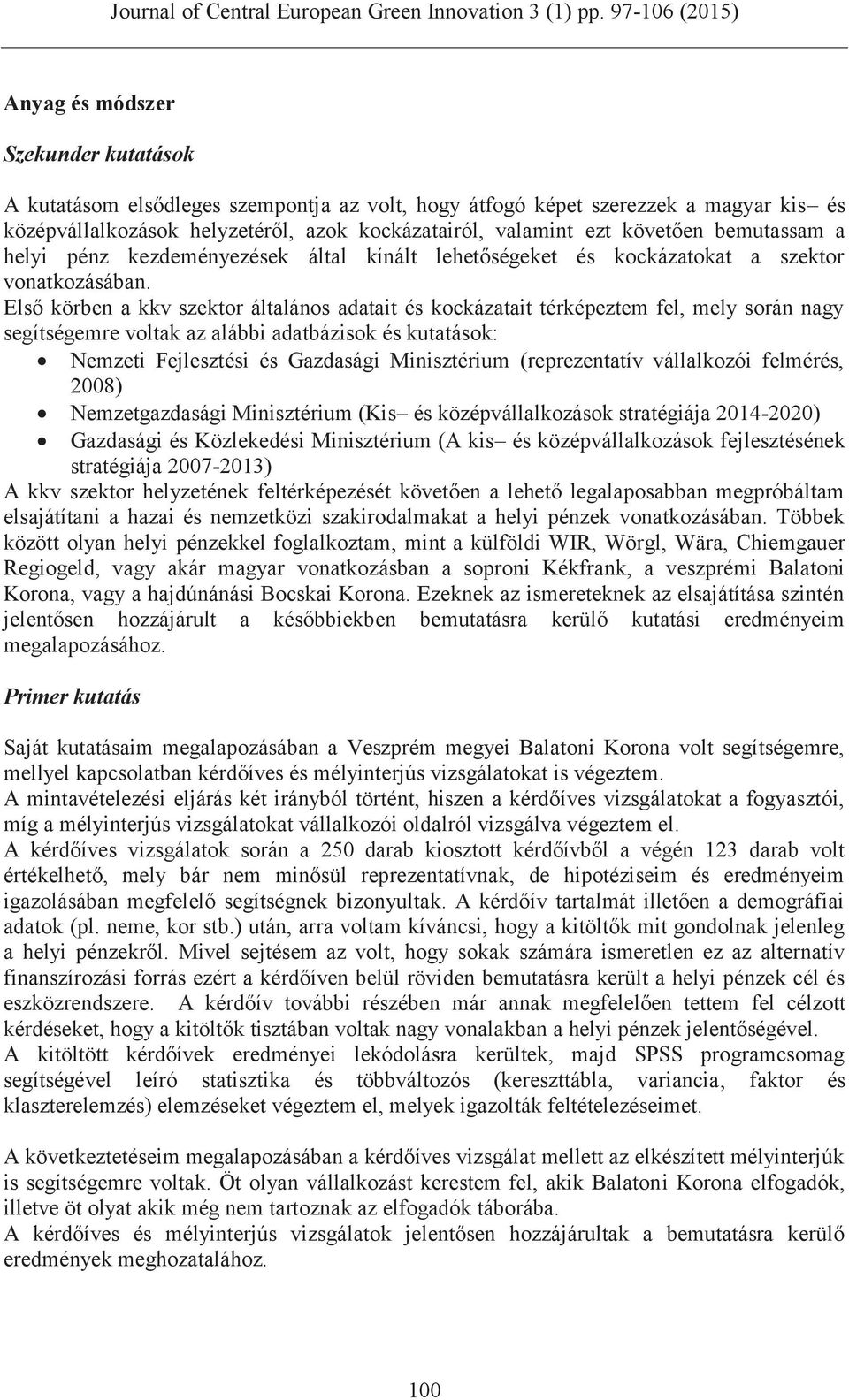 Első körben a kkv szektor általános adatait és kockázatait térképeztem fel, mely során nagy segítségemre voltak az alábbi adatbázisok és kutatások: Nemzeti Fejlesztési és Gazdasági Minisztérium