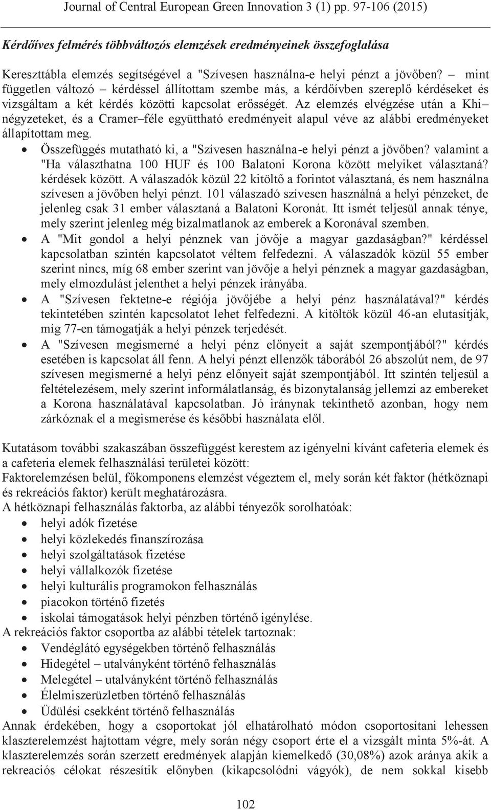 Az elemzés elvégzése után a Khi négyzeteket, és a Cramer féle együttható eredményeit alapul véve az alábbi eredményeket állapítottam meg.