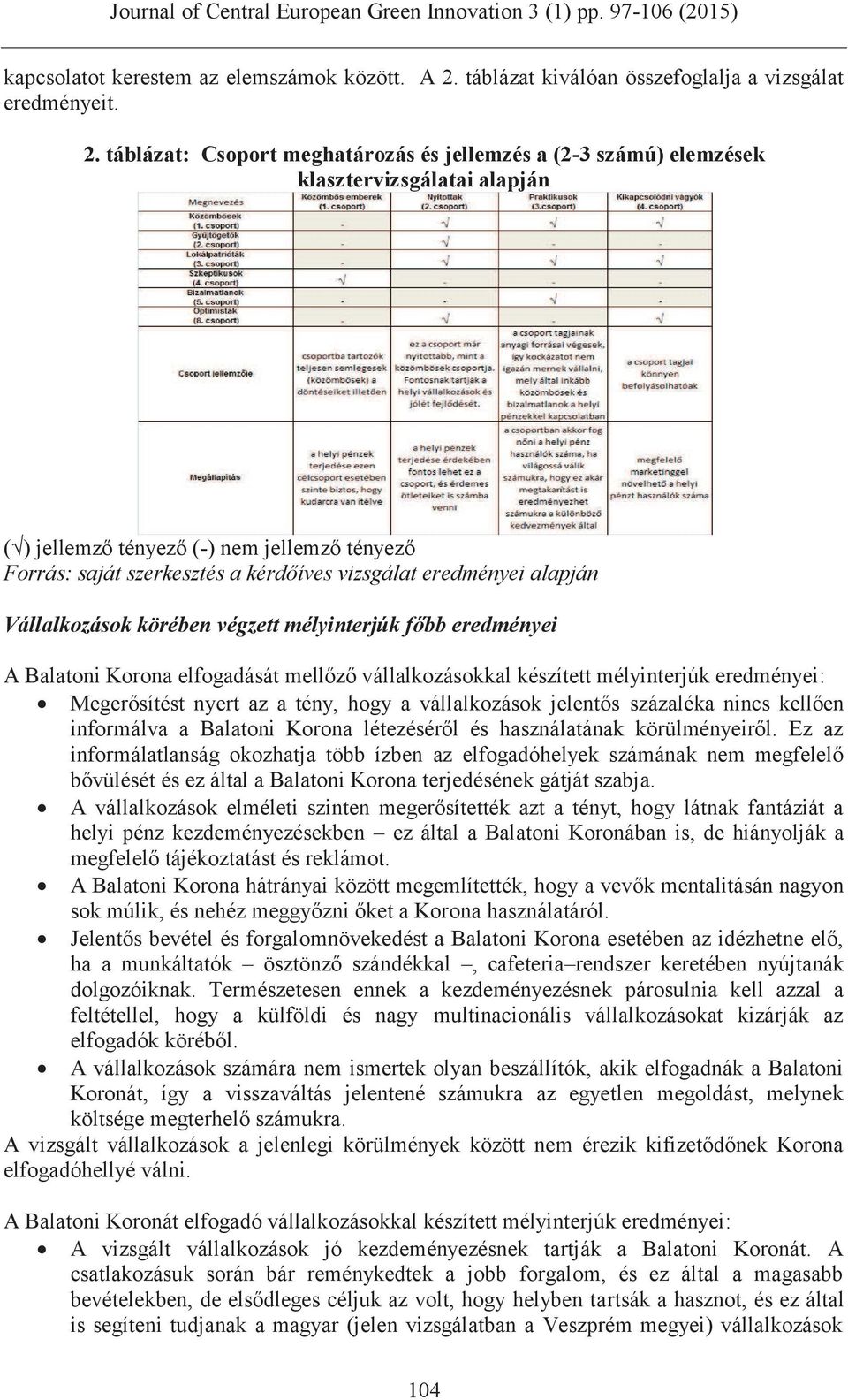 táblázat: Csoport meghatározás és jellemzés a (2-3 számú) elemzések klasztervizsgálatai alapján ( ) jellemző tényező (-) nem jellemző tényező Forrás: saját szerkesztés a kérdőíves vizsgálat