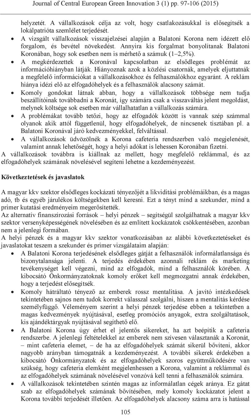 Annyira kis forgalmat bonyolítanak Balatoni Koronában, hogy sok esetben nem is mérhető a számuk (1 2,5%).