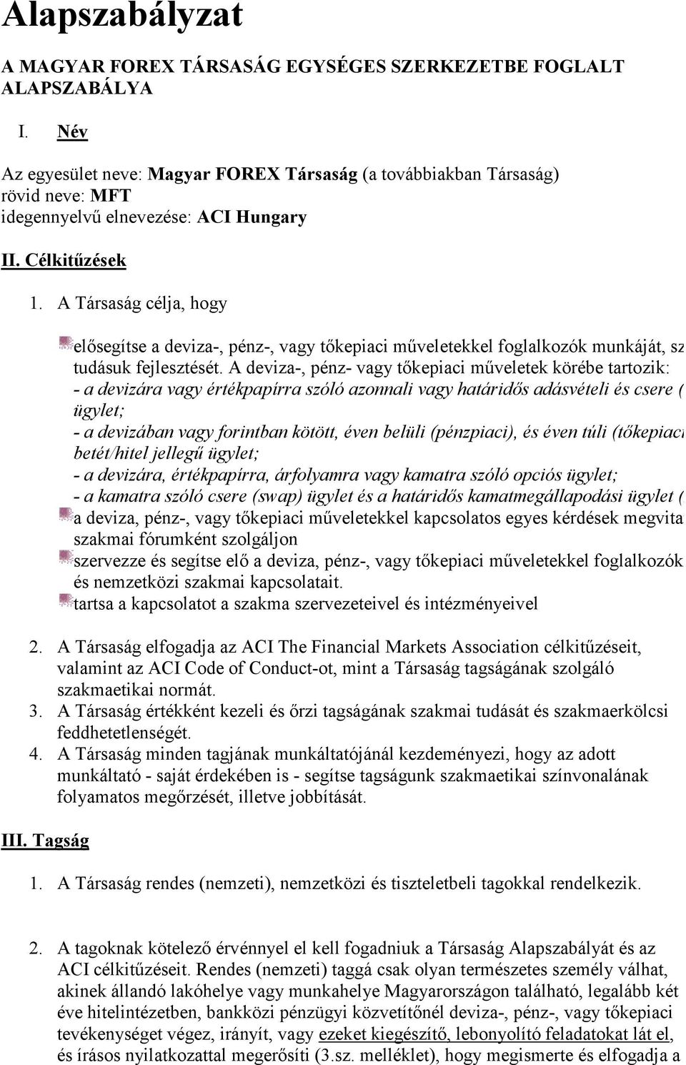 A Társaság célja, hogy elősegítse a deviza-, pénz-, vagy tőkepiaci műveletekkel foglalkozók munkáját, szakmai tudásuk fejlesztését.