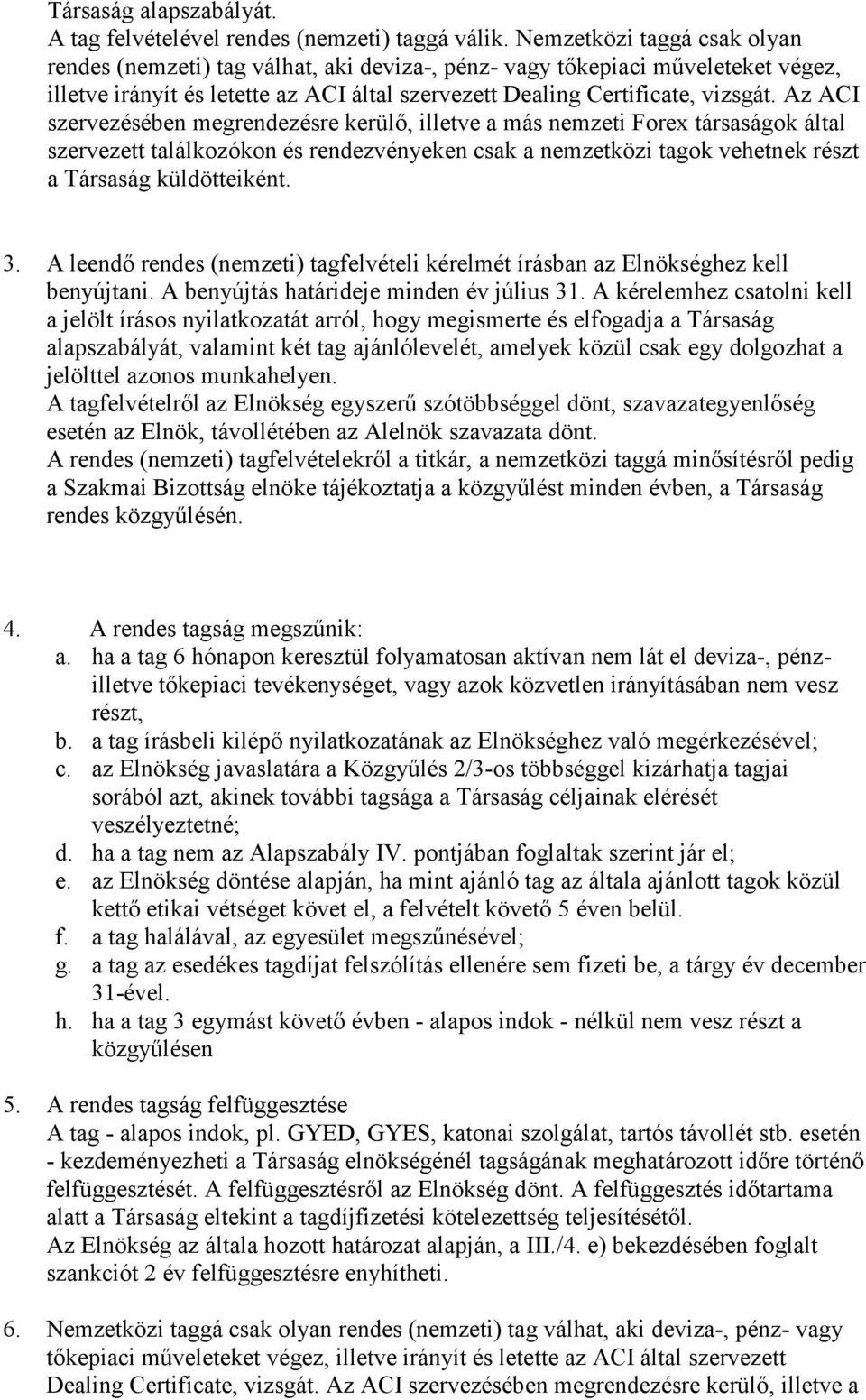 Az ACI szervezésében megrendezésre kerülő, illetve a más nemzeti Forex társaságok által szervezett találkozókon és rendezvényeken csak a nemzetközi tagok vehetnek részt a Társaság küldötteiként. 3.