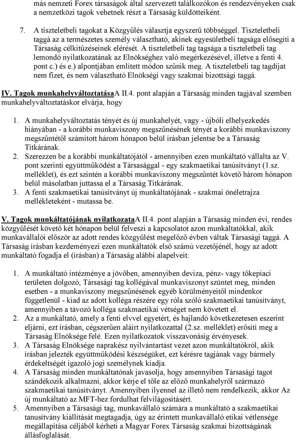 A tiszteletbeli tag tagsága a tiszteletbeli tag lemondó nyilatkozatának az Elnökséghez való megérkezésével, illetve a fenti 4. pont c.) és e.) alpontjában említett módon szűnik meg.