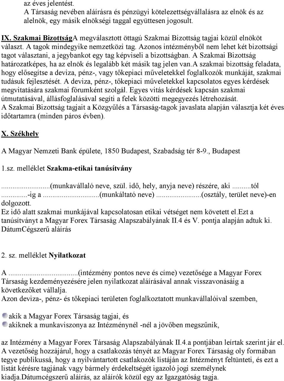 Azonos intézményből nem lehet két bizottsági tagot választani, a jegybankot egy tag képviseli a bizottságban. A Szakmai Bizottság határozatképes, ha az elnök és legalább két másik tag jelen van.