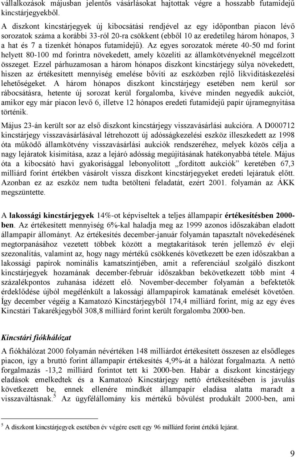 futamidejű). Az egyes sorozatok mérete 40-50 md forint helyett 80-100 md forintra növekedett, amely közelíti az államkötvényeknél megcélzott összeget.