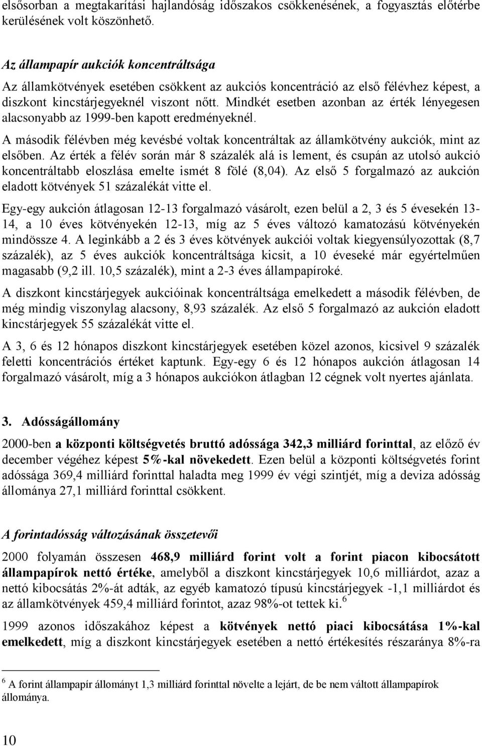 Mindkét esetben azonban az érték lényegesen alacsonyabb az 1999-ben kapott eredményeknél. A második félévben még kevésbé voltak koncentráltak az államkötvény aukciók, mint az elsőben.