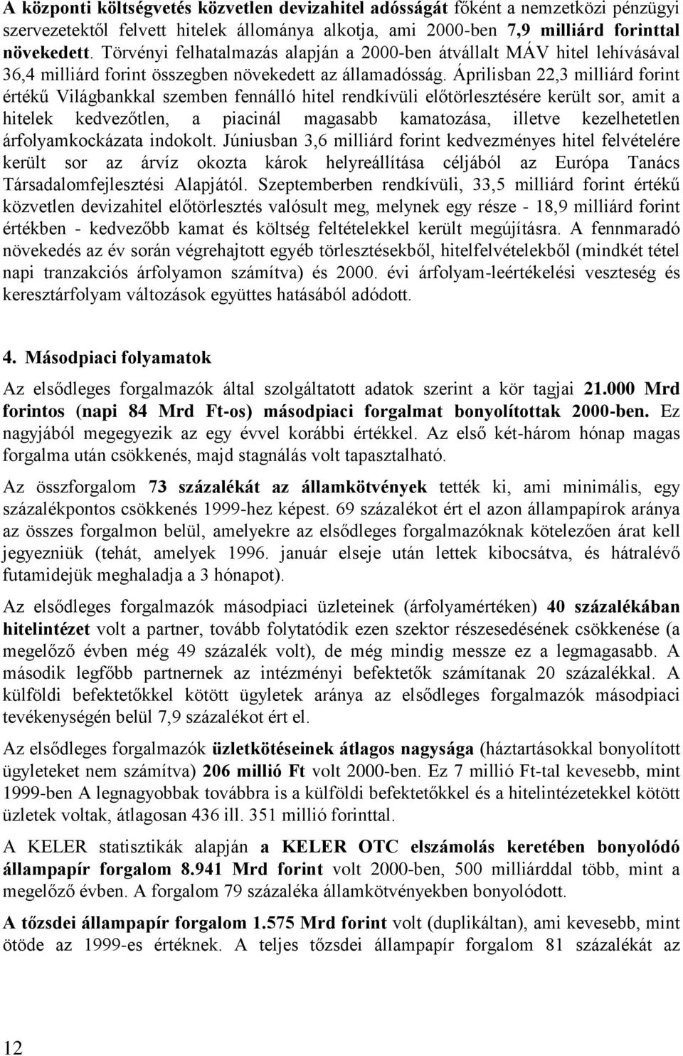 Áprilisban 22,3 milliárd forint értékű Világbankkal szemben fennálló hitel rendkívüli előtörlesztésére került sor, amit a hitelek kedvezőtlen, a piacinál magasabb kamatozása, illetve kezelhetetlen