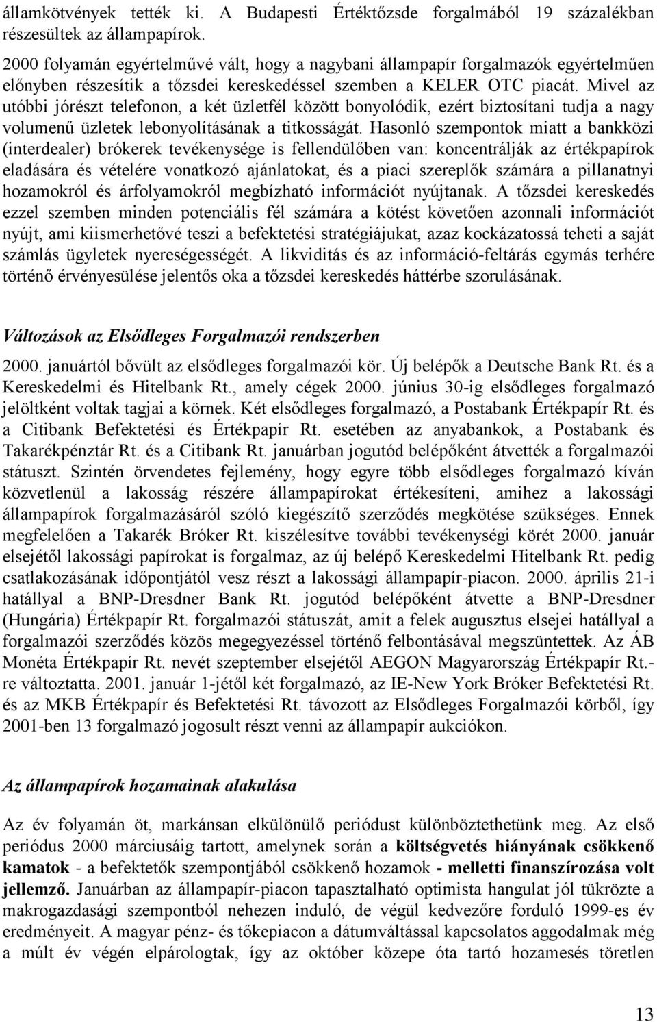 Mivel az utóbbi jórészt telefonon, a két üzletfél között bonyolódik, ezért biztosítani tudja a nagy volumenű üzletek lebonyolításának a titkosságát.