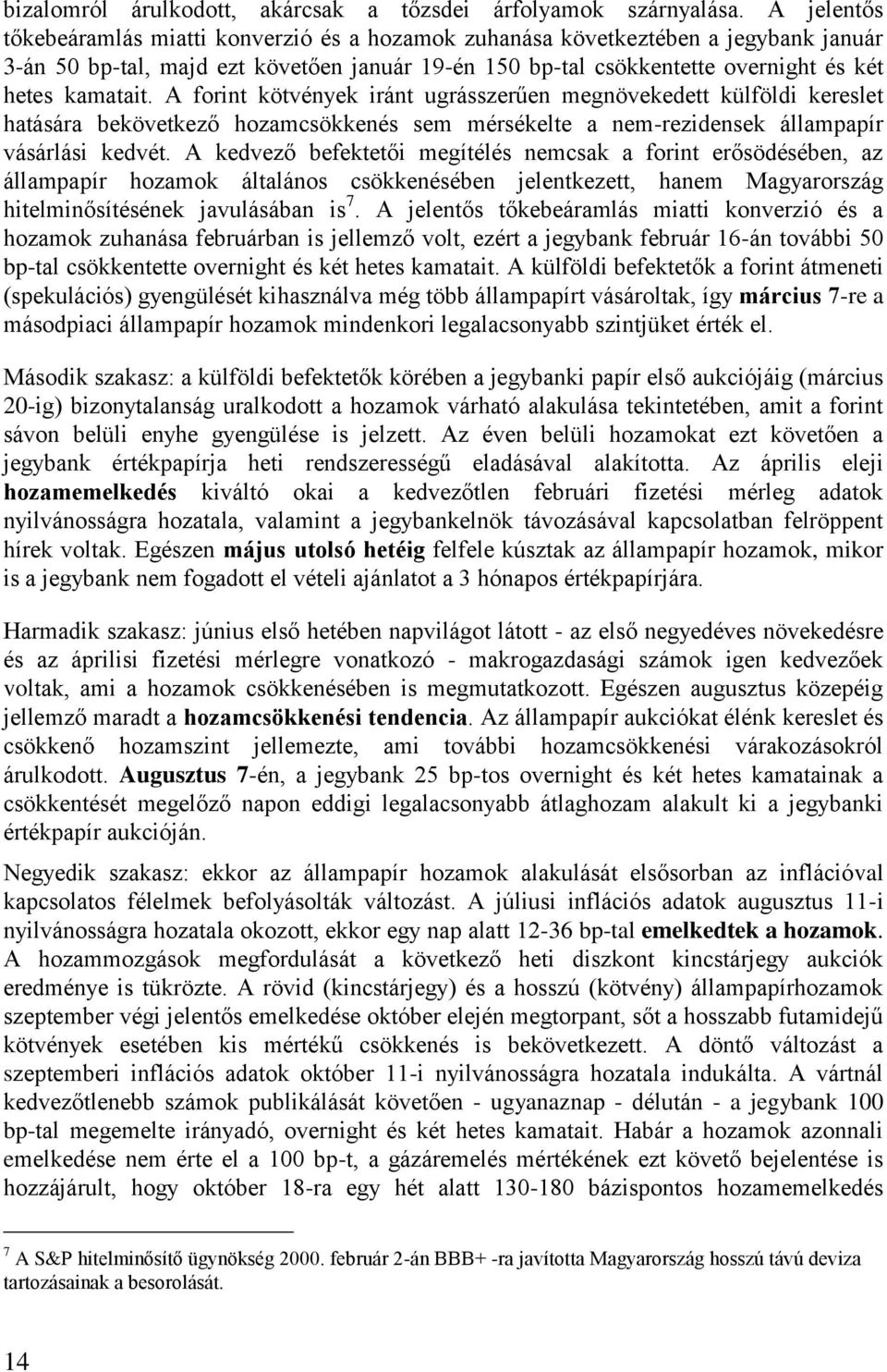 A forint kötvények iránt ugrásszerűen megnövekedett külföldi kereslet hatására bekövetkező hozamcsökkenés sem mérsékelte a nem-rezidensek állampapír vásárlási kedvét.