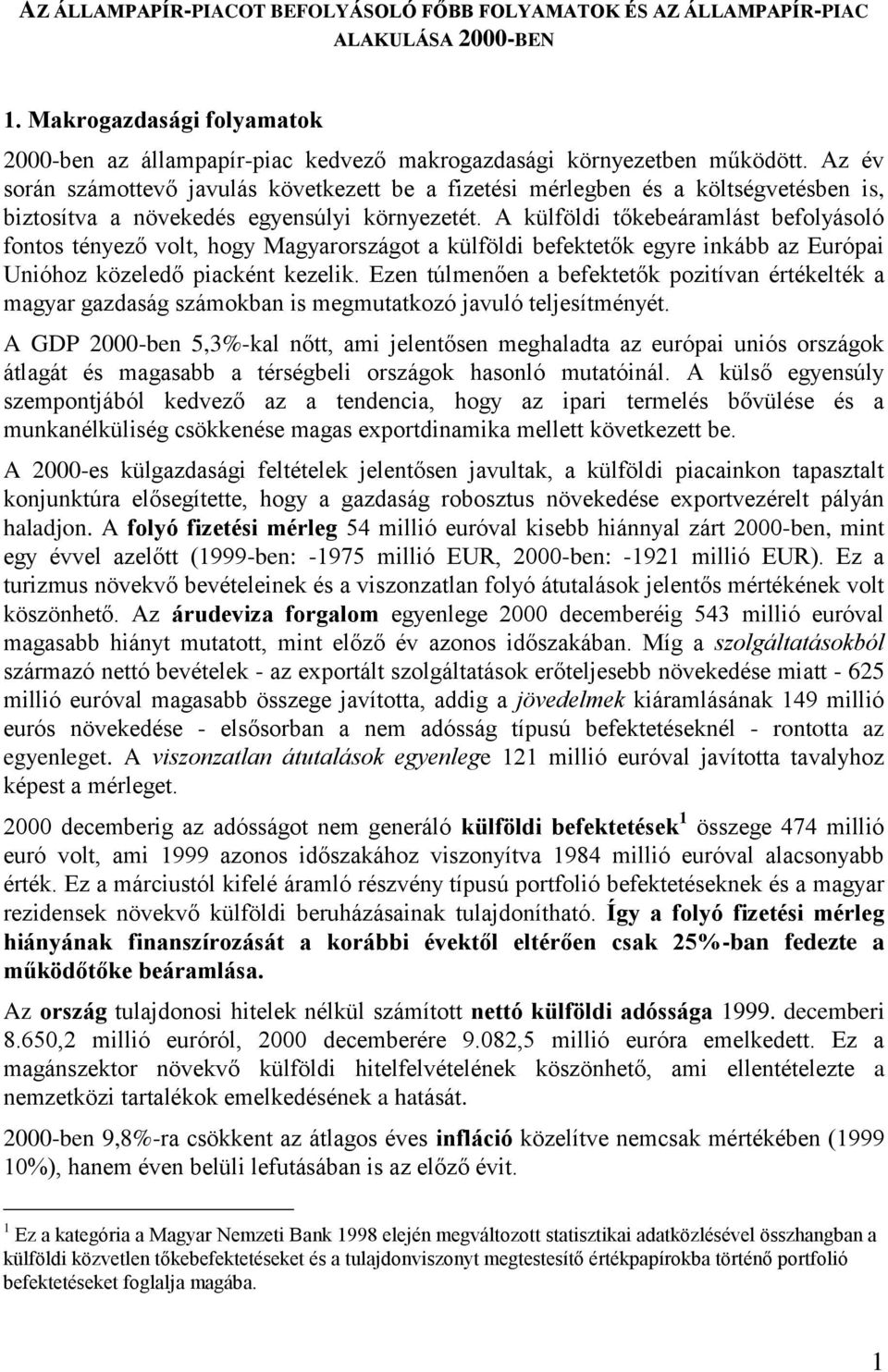 A külföldi tőkebeáramlást befolyásoló fontos tényező volt, hogy Magyarországot a külföldi befektetők egyre inkább az Európai Unióhoz közeledő piacként kezelik.