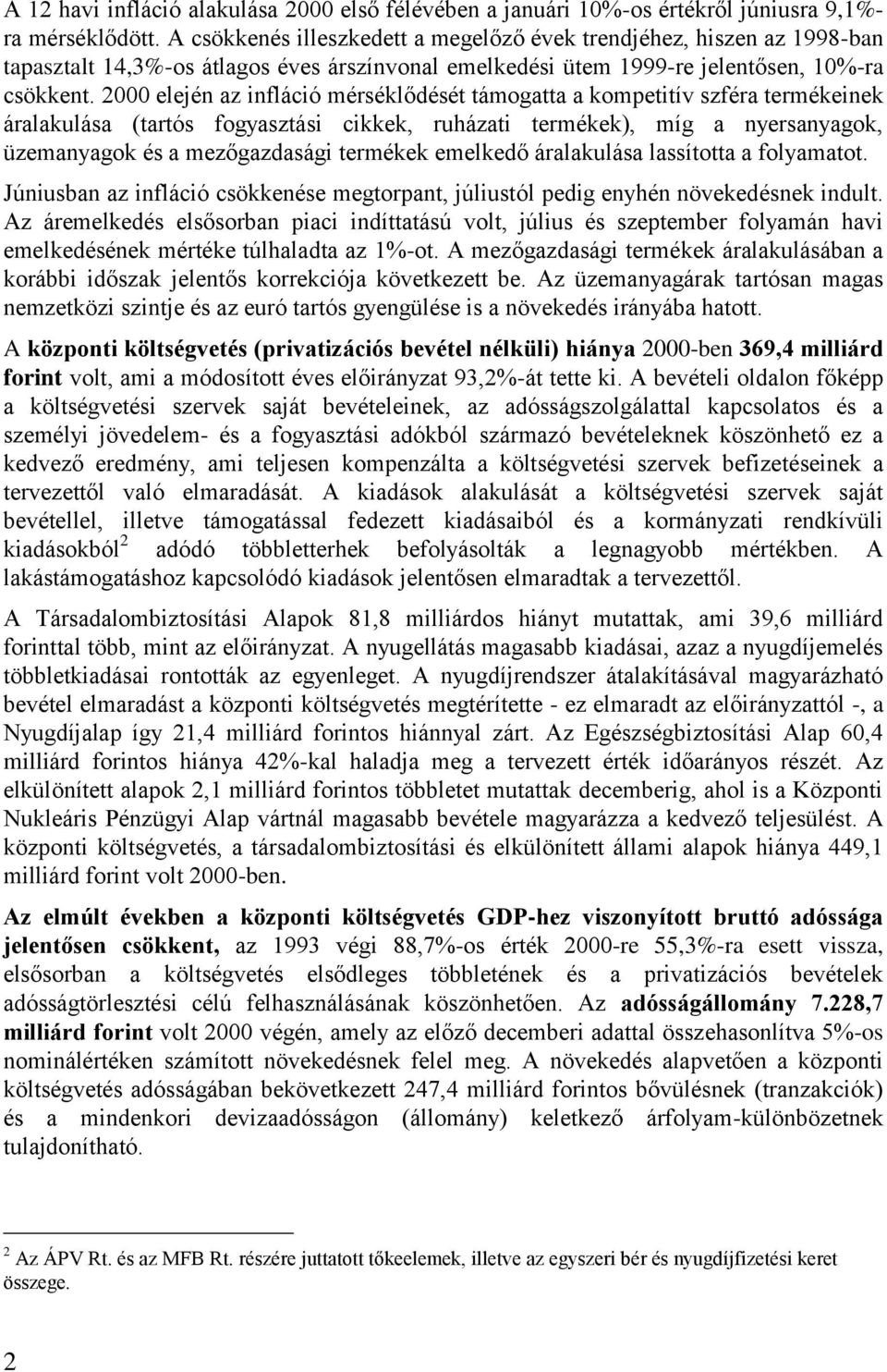 2000 elején az infláció mérséklődését támogatta a kompetitív szféra termékeinek áralakulása (tartós fogyasztási cikkek, ruházati termékek), míg a nyersanyagok, üzemanyagok és a mezőgazdasági termékek