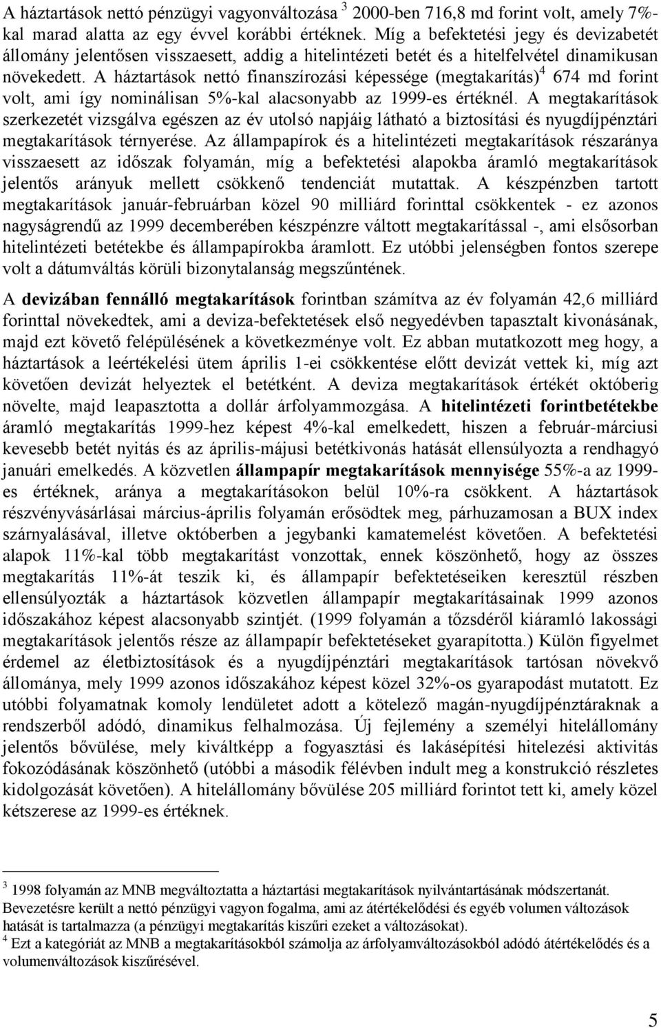 A háztartások nettó finanszírozási képessége (megtakarítás) 4 674 md forint volt, ami így nominálisan 5%-kal alacsonyabb az 1999-es értéknél.