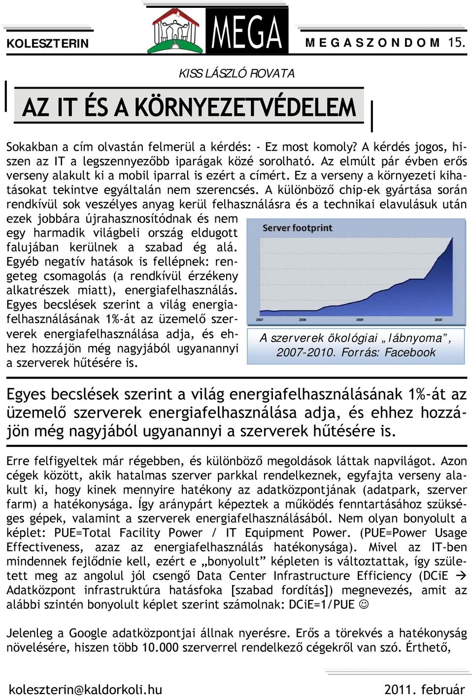 A különböző chip-ek gyártása során rendkívül sok veszélyes anyag kerül felhasználásra és a technikai elavulásuk után ezek jobbára újrahasznosítódnak és nem egy harmadik világbeli ország eldugott